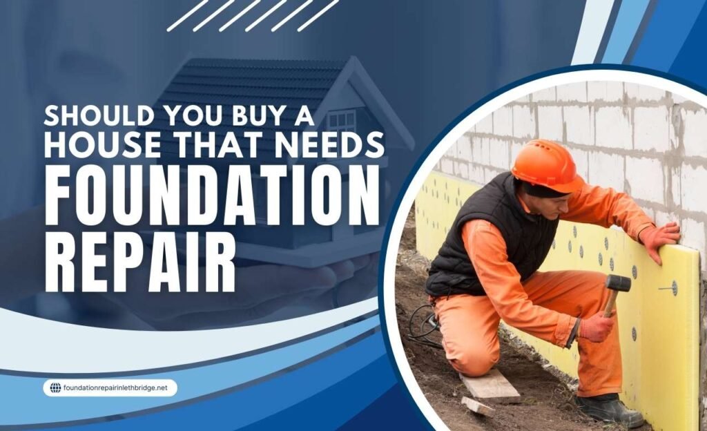 should you buy a house that needs foundation repair in Lethbridge